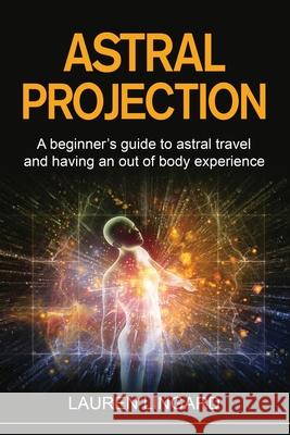 Astral Projection: A beginner's guide to astral travel and having an out-of-body experience Lauren Lingard 9781761037764 Ingram Publishing - książka