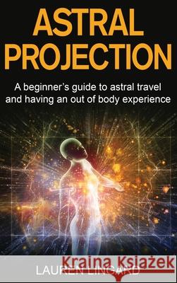 Astral Projection: A beginner's guide to astral travel and having an out-of-body experience Lauren Lingard 9781761039768 Ingram Publishing - książka
