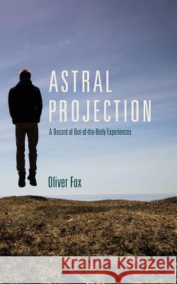 Astral Projection: A Record of Out-of-the-Body Experiences Fox, Oliver 9781626548008 Echo Point Books & Media - książka