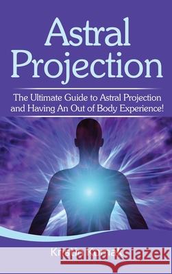 Astral Projection: The ultimate guide to astral projection and having an out of body experience! Kristin Komak 9781761032417 Ingram Publishing - książka