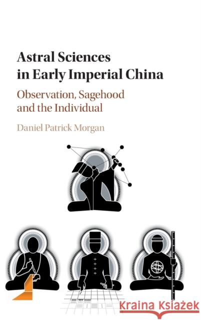 Astral Sciences in Early Imperial China: Observation, Sagehood and the Individual Daniel Patrick Morgan 9781107139022 Cambridge University Press - książka