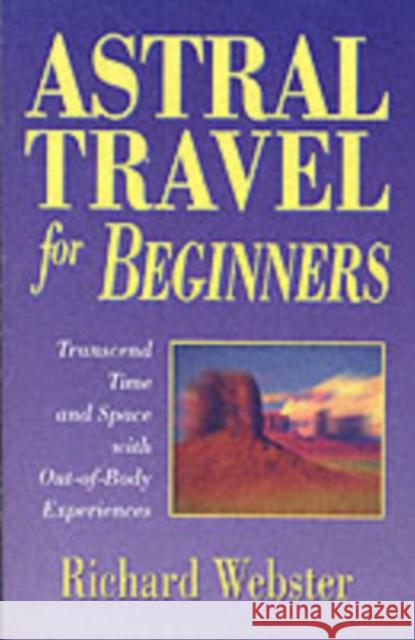 Astral Travel for Beginners: Transcend Time and Space with Out-of-Body Experiences Richard Webster 9781567187960 Llewellyn Publications,U.S. - książka