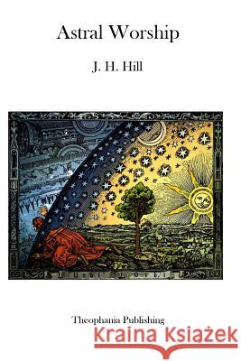 Astral Worship J. H. Hill 9781926842851 Theophania Publishing - książka