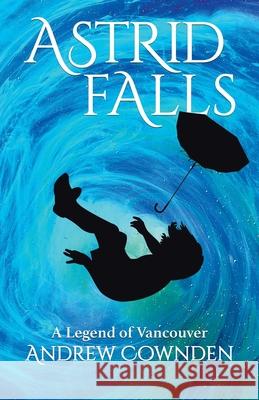 Astrid Falls: A Legend of Vancouver Andrew Cownden 9780228867890 Tellwell Talent - książka