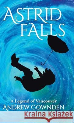 Astrid Falls: A Legend of Vancouver Andrew Cownden 9780228867906 Tellwell Talent - książka