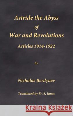 Astride the Abyss of War and Revolutions: Articles 1914-1922 Nicholas Berdyaev Fr S. Janos 9780996399272 Frsj Publications - książka