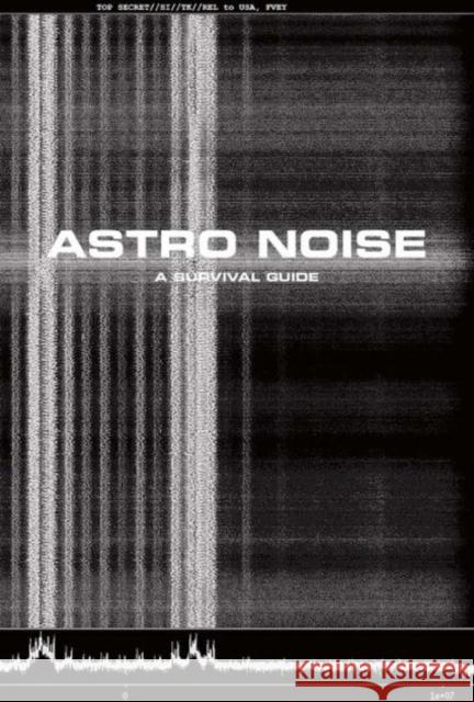 Astro Noise: A Survival Guide for Living Under Total Surveillance Poitras, Laura; Sanders, Jay; Boumediene, Lakhdar 9780300217650 John Wiley & Sons - książka