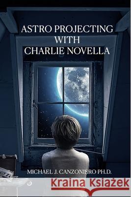 Astro Projecting With Charlie Novella: A Young Adult Thriller Charlie Canzoniero Ronan Canzoniero Ella Duphiney 9781072322344 Independently Published - książka
