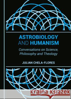 Astrobiology and Humanism: Conversations on Science, Philosophy and Theology Julian Chela-Flores 9781527534360 Cambridge Scholars Publishing - książka