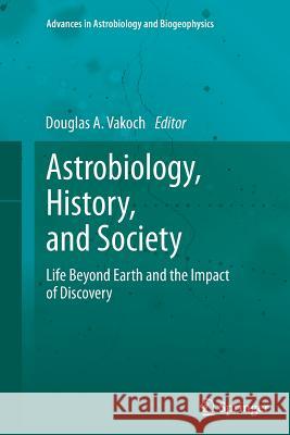 Astrobiology, History, and Society: Life Beyond Earth and the Impact of Discovery Vakoch, Douglas A. 9783642435409 Springer - książka