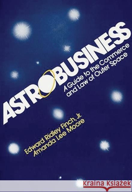Astrobusiness: A Guide to Commerce and Law of Outer Space Finch, Edward R. 9780275911553 Praeger Publishers - książka