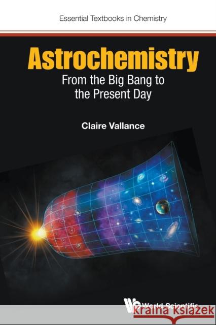 Astrochemistry: From the Big Bang to the Present Day Claire Vallance Grant Ritchie 9781786340382 World Scientific Europe Ltd - książka