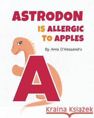 Astrodon is Allergic to Apples Anna D'Alessandro, Sebastian Sanchez 9781925807455 Like a Photon Creative Pty - książka