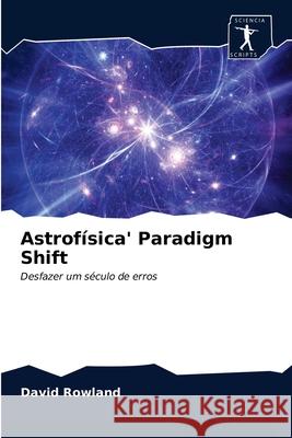 Astrofísica' Paradigm Shift David Rowland 9786200854872 Sciencia Scripts - książka