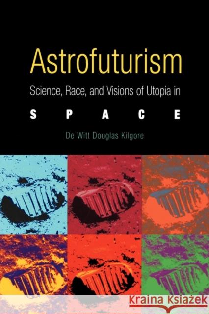 Astrofuturism: Science, Race, and Visions of Utopia in Space Kilgore, de Witt Douglas 9780812218473 University of Pennsylvania Press - książka