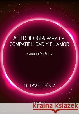 Astrologia para la compatibilidad y el amor - Segunda Edicion Deniz, Octavio 9781540716262 Createspace Independent Publishing Platform - książka