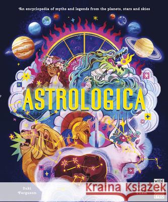 Astrologica: An Encyclopedia of Myths and Legends from the Planets, Stars and Skies Suki Ferguson 9780711293601 Wide Eyed Editions - książka