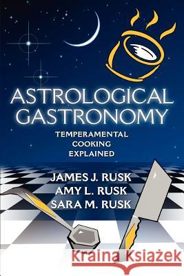 Astrological Gastronomy: Temperamental Cooking Explained Rusk, James J. 9780595361533 iUniverse - książka