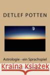 Astrologie - ein Sprachspiel: Zweiter Zettelkasten Potten, Detlef 9781539469995 Createspace Independent Publishing Platform