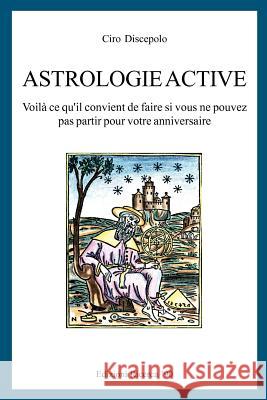 Astrologie Active: Voilà ce que vous devez faire si vous ne pouvez pas effectuer votre anniversaire ciblé Discepolo, Ciro 9781463701390 Createspace - książka