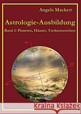 Astrologie-Ausbildung, Band 1: Planeten, Häuser, Tierkreiszeichen Mackert, Angela 9783842363236 Books on Demand - książka