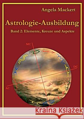 Astrologie-Ausbildung, Band 2: Elemente, Kreuze und Aspekte Angela Mackert 9783842364257 Books on Demand - książka