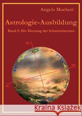 Astrologie-Ausbildung, Band 5: Die Deutung der Schattenthemen Mackert, Angela 9783844808902 Books on Demand - książka