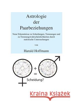 Astrologie der Paarbeziehungen: Neue Erkenntnisse zu Scheidungen, Trennungen und zu Trennungswahrscheinlichkeiten durch statistische Untersuchungen Hoffmann, Harald 9783732292691 Books on Demand - książka