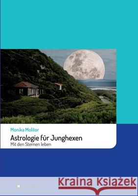 Astrologie für Junghexen: Mit den Sternen leben Molitor, Monika 9783749718160 Tredition Gmbh - książka