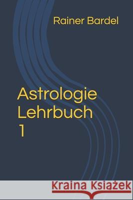 Astrologie Lehrbuch 1 Rainer Bardel 9781983088186 Independently Published - książka