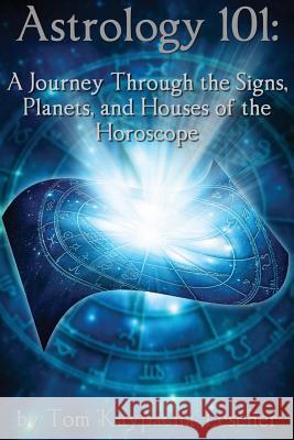 Astrology 101: A Journey Through the Signs, Planets and Houses of the Horoscope Tom Kaypacha Lescher 9781494496579 Createspace - książka