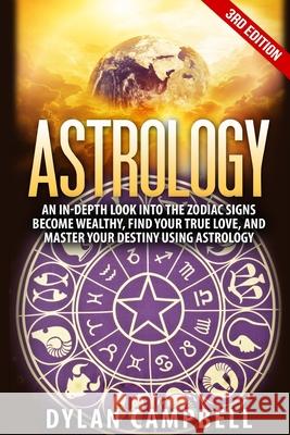 Astrology - An In-Depth Look Into The Zodiac Signs: Become Wealthy, Find Your True Love, And Master Your Destiny Using Astrology Dylan Campbell 9781952117145 Fighting Dreams Productions Inc - książka