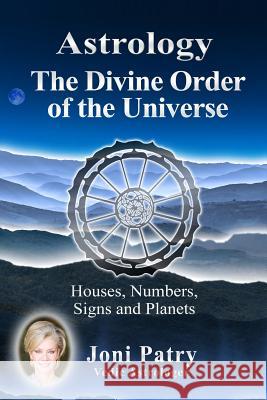 Astrology - The Divine Order of the Universe: Houses, Numbers, Signs and Planets Joni Patry 9780692523520 Enjoynew Publishing Services - książka