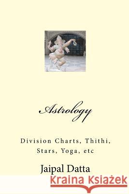 Astrology: Division Charts, Thithi, Stars, Yoga, etc Datta, Jaipal Singh 9781469965925 Createspace - książka