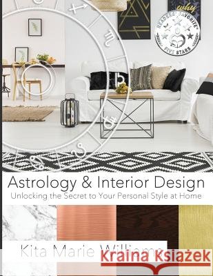 Astrology & Interior Design: Unlocking the Secret to Your Personal Style at Home Kita Marie Williams   9780615999708 Shekita Williams - książka