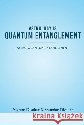 Astrology is Quantum Entanglement - Astro Quantum Entanglement Vikram Divakar, Soundar Divakar 9798892223492 White Falcon Publishing - książka