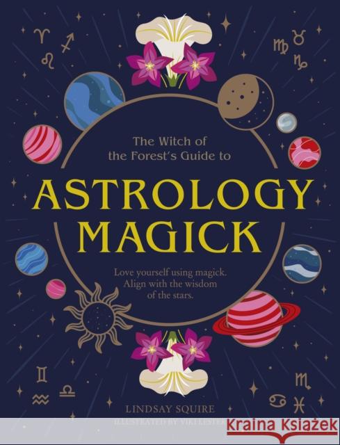 Astrology Magick: Love yourself using magick. Align with the wisdom of the stars. Lindsay Squire 9780711277182 Leaping Hare - książka