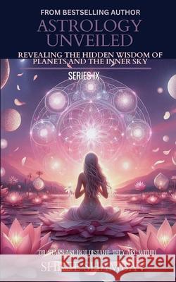 Astrology Unveiled: Revealing the Hidden Wisdom of Planets and the Inner Sky Series IX Shree Shambav 9789334361858 Shree Shambav Ink & Imagination Where Words B - książka