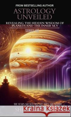 Astrology Unveiled: Revealing the Hidden Wisdom of Planets and the Inner Sky Series VIII Shree Shambav 9789334349009 Shree Shambav Ink & Imagination Where Words B - książka