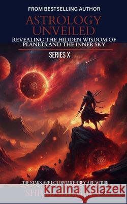 Astrology Unveiled: Revealing the Hidden Wisdom of Planets and the Inner Sky Series X Shree Shambav 9789334381870 Shree Shambav Ink & Imagination Where Words B - książka