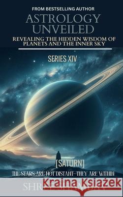 Astrology Unveiled: Revealing the Hidden Wisdom of Planets and the Inner Sky Series XIV Shree Shambav 9789334439731 Shree Shambav Ink & Imagination Where Words B - książka