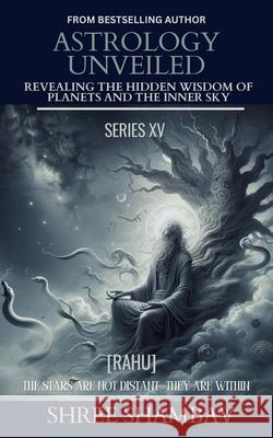 Astrology Unveiled: Revealing the Hidden Wisdom of Planets and the Inner Sky Series XV Shree Shambav 9789334446791 Shree Shambav Ink & Imagination Where Words B - książka