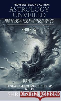 Astrology Unveiled: Revealing the Hidden Wisdom of Planets and the Inner Sky Series XV Shree Shambav 9789334448450 Shree Shambav Ink & Imagination Where Words B - książka
