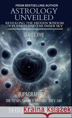Astrology Unveiled: Revealing the Hidden Wisdom of Planets and the Inner Sky Series XVII Shree Shambav 9789334459654 Shree Shambav Ink & Imagination Where Words B - książka