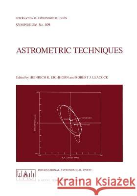 Astrometric Techniques: Proceedings of the 109th Symposium of the International Astronomical Union Held in Gainesville, Florida, U.S.A., 9-12 Kerrick, Jeanne M. 9789027722577 Reidel - książka