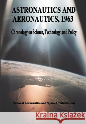 Astronautics and Aeronautics, 1963: Chronology on Science, Technology, and Policy National Aeronautics and Administration 9781495456268 Createspace - książka