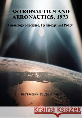 Astronautics and Aeronautics, 1973: Chronology of Science, Technology, and Policy National Aeronautics and Administration 9781502857279 Createspace - książka