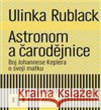 Astronom a čarodějnice Ulinka Rublack 9788025745489 Argo - książka