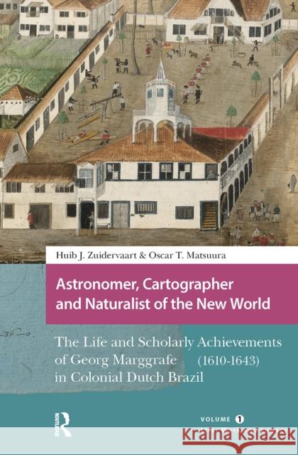 Astronomer, Cartographer and Naturalist of the New World: The Life and Scholarly Achievements of Georg Marggrafe (1610-1643) in Colonial Dutch Brazil. Oscar Matsuura 9781041175957 Routledge - książka
