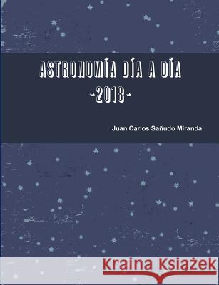 Astronomia Dia a Dia. 2018. Juan Carlos Sanudo Miranda 9781326880194 Lulu.com - książka